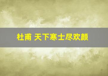 杜甫 天下寒士尽欢颜